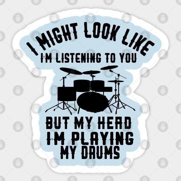 i might look like i'm listening to you but my head i'm playing my Drums Sticker by care store